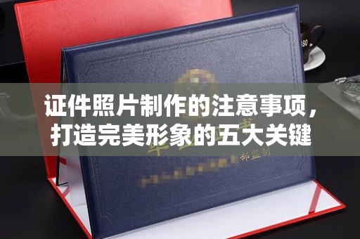 铜仁证件照片制作的注意事项，打造完美形象的五大关键