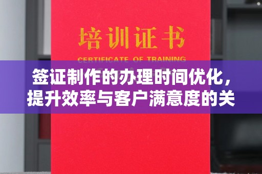 铜仁签证制作的办理时间优化，提升效率与客户满意度的关键