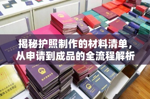 铜仁揭秘护照制作的材料清单，从申请到成品的全流程解析
