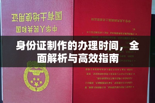 铜仁身份证制作的办理时间，全面解析与高效指南