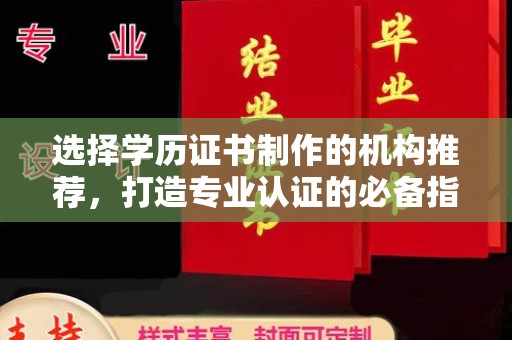 铜仁选择学历证书制作的机构推荐，打造专业认证的必备指南