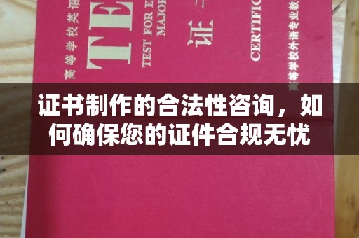 铜仁证书制作的合法性咨询，如何确保您的证件合规无忧