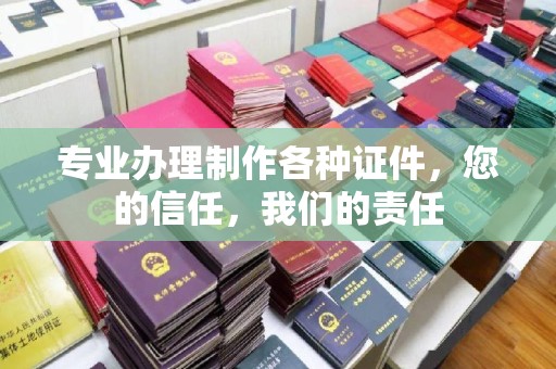 铜仁专业办理制作各种证件，您的信任，我们的责任